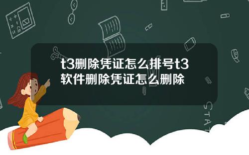 t3删除凭证怎么排号t3软件删除凭证怎么删除