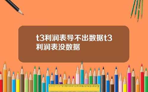 t3利润表导不出数据t3利润表没数据