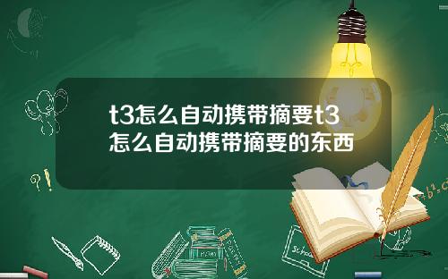 t3怎么自动携带摘要t3怎么自动携带摘要的东西