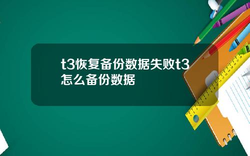 t3恢复备份数据失败t3怎么备份数据