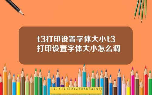 t3打印设置字体大小t3打印设置字体大小怎么调