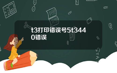 t3打印错误号5t3440错误