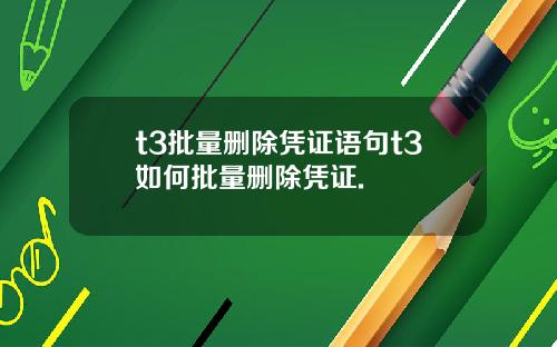 t3批量删除凭证语句t3如何批量删除凭证.