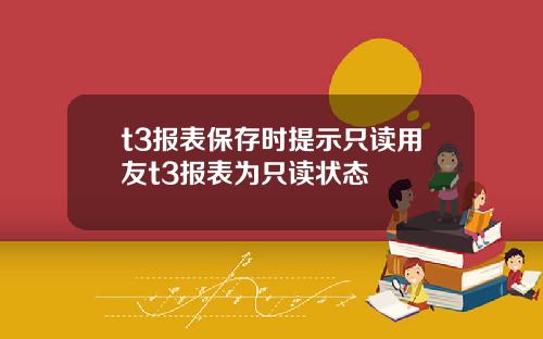 t3报表保存时提示只读用友t3报表为只读状态