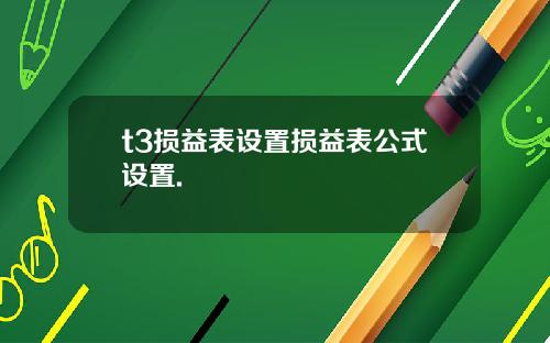 t3损益表设置损益表公式设置.