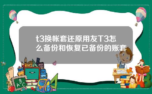 t3换帐套还原用友T3怎么备份和恢复已备份的账套