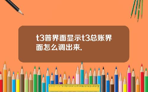 t3普界面显示t3总账界面怎么调出来.