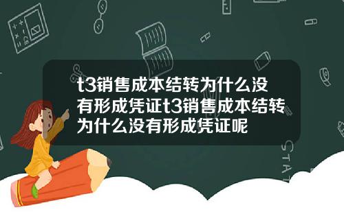 t3销售成本结转为什么没有形成凭证t3销售成本结转为什么没有形成凭证呢