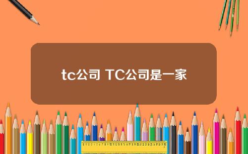 tc公司 TC公司是一家