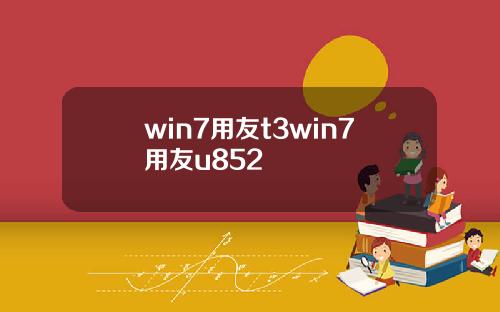 win7用友t3win7用友u852