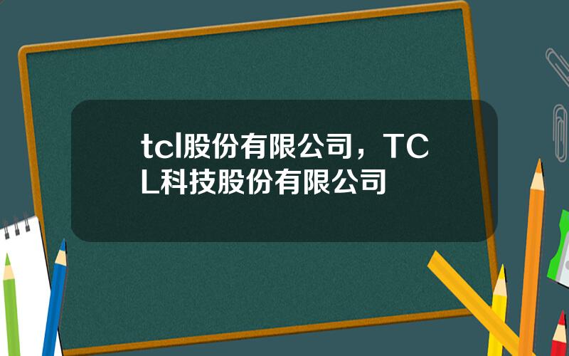 tcl股份有限公司，TCL科技股份有限公司