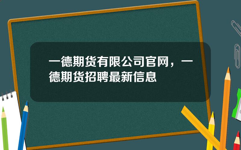 一德期货有限公司官网，一德期货招聘最新信息