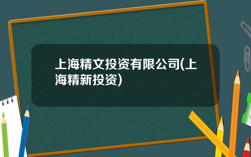 上海精文投资有限公司(上海精新投资)