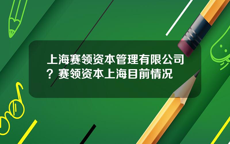 上海赛领资本管理有限公司？赛领资本上海目前情况