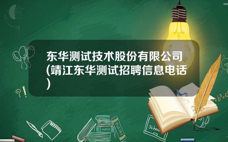 东华测试技术股份有限公司(靖江东华测试招聘信息电话)