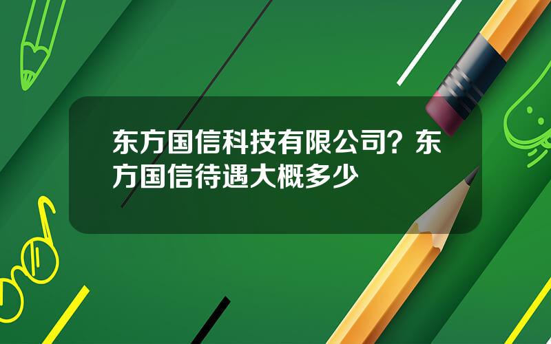 东方国信科技有限公司？东方国信待遇大概多少