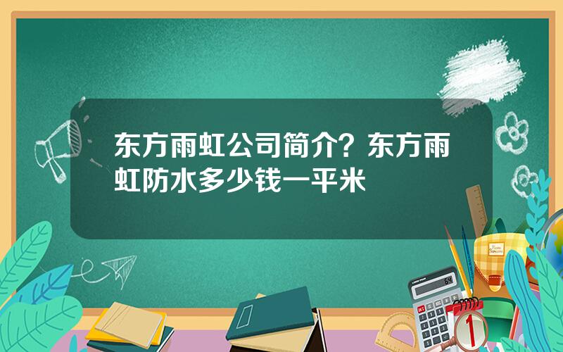 东方雨虹公司简介？东方雨虹防水多少钱一平米