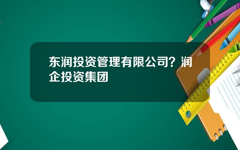 东润投资管理有限公司？润企投资集团