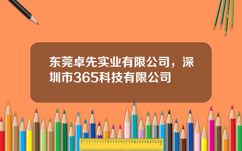 东莞卓先实业有限公司，深圳市365科技有限公司