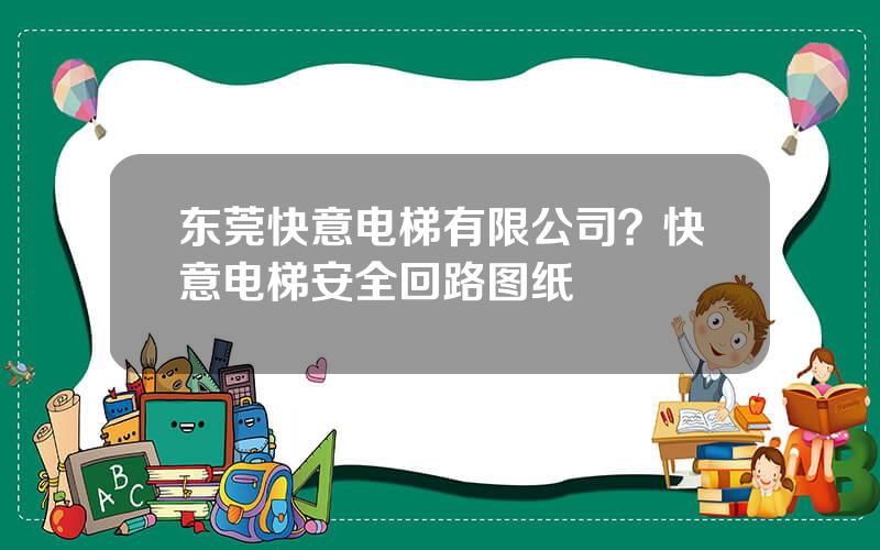 东莞快意电梯有限公司？快意电梯安全回路图纸