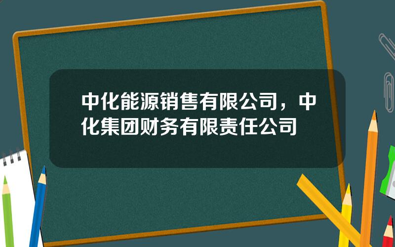 中化能源销售有限公司，中化集团财务有限责任公司