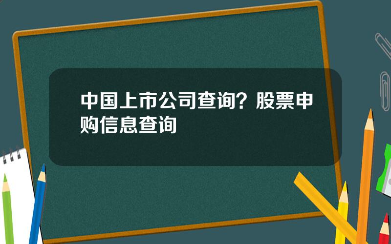 中国上市公司查询？股票申购信息查询