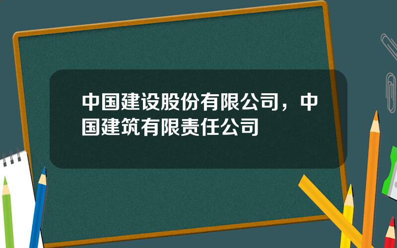 中国建设股份有限公司，中国建筑有限责任公司