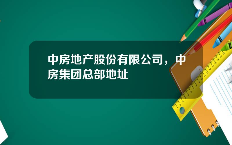 中房地产股份有限公司，中房集团总部地址