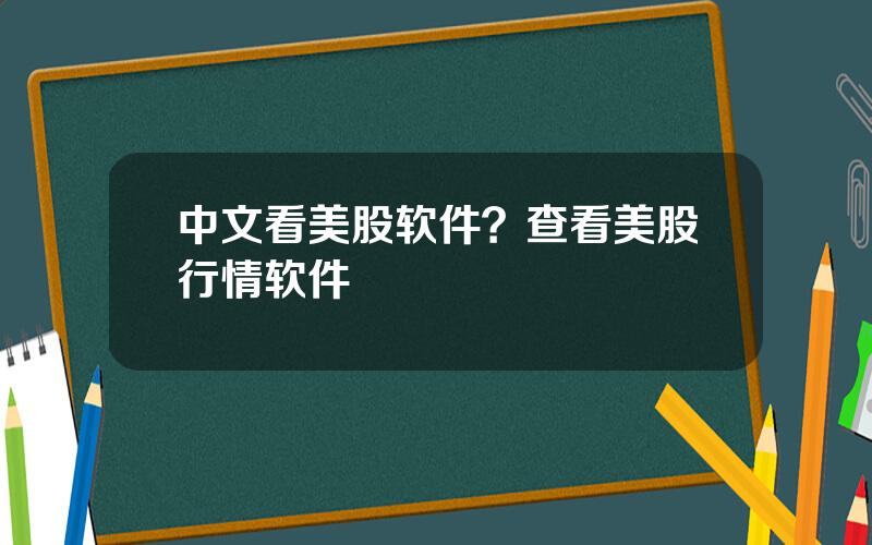 中文看美股软件？查看美股行情软件