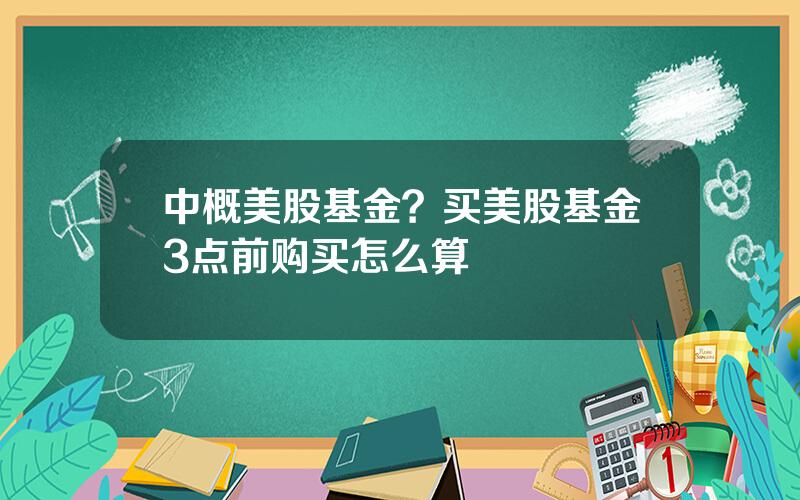 中概美股基金？买美股基金3点前购买怎么算