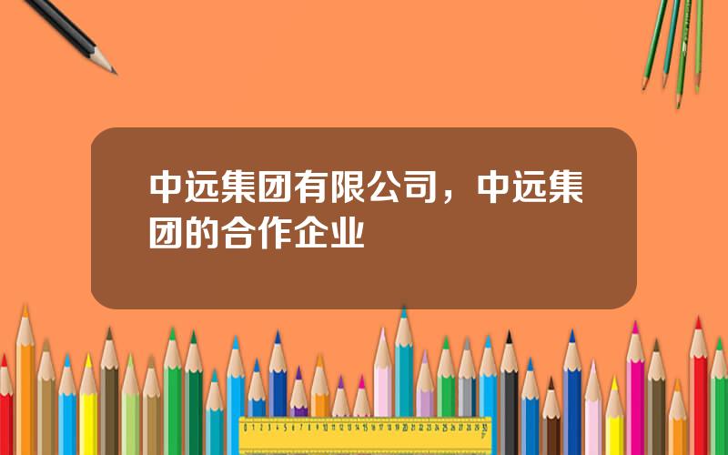 中远集团有限公司，中远集团的合作企业