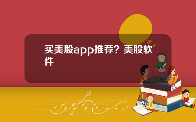 买美股app推荐？美股软件