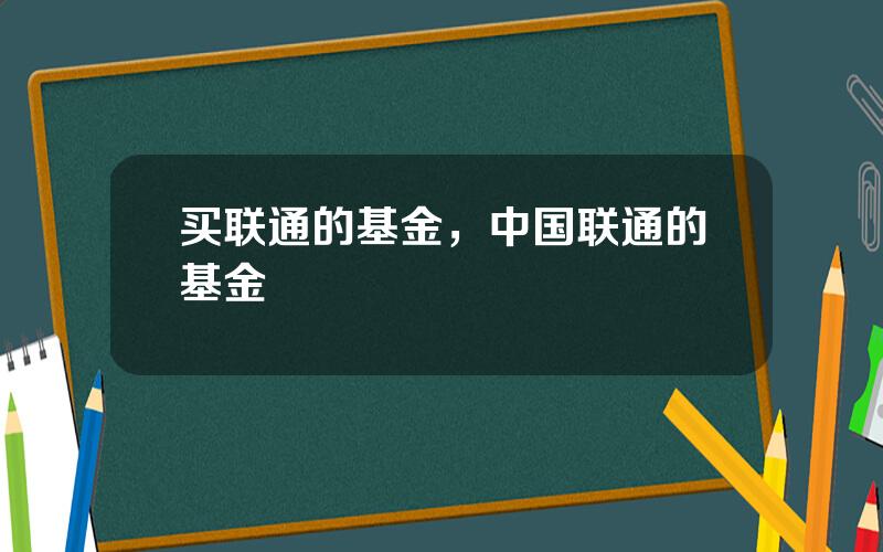 买联通的基金，中国联通的基金