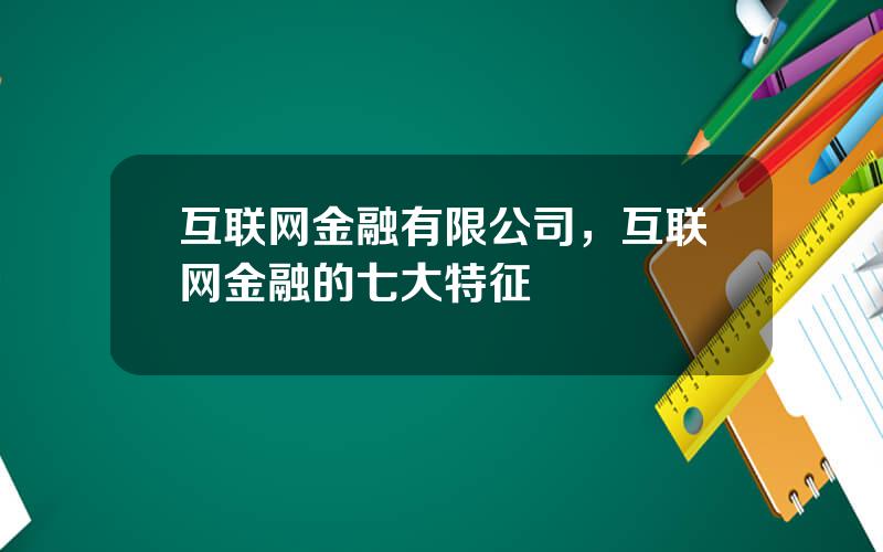 互联网金融有限公司，互联网金融的七大特征