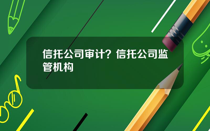 信托公司审计？信托公司监管机构