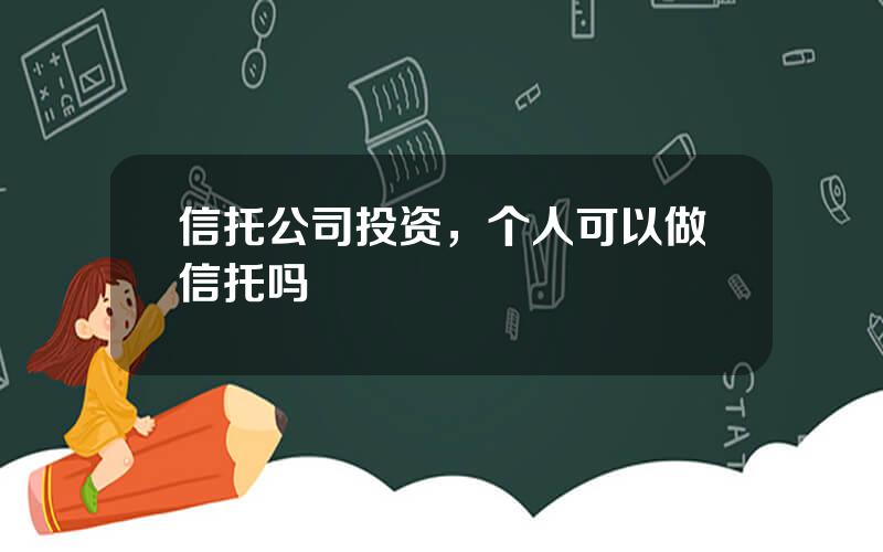 信托公司投资，个人可以做信托吗