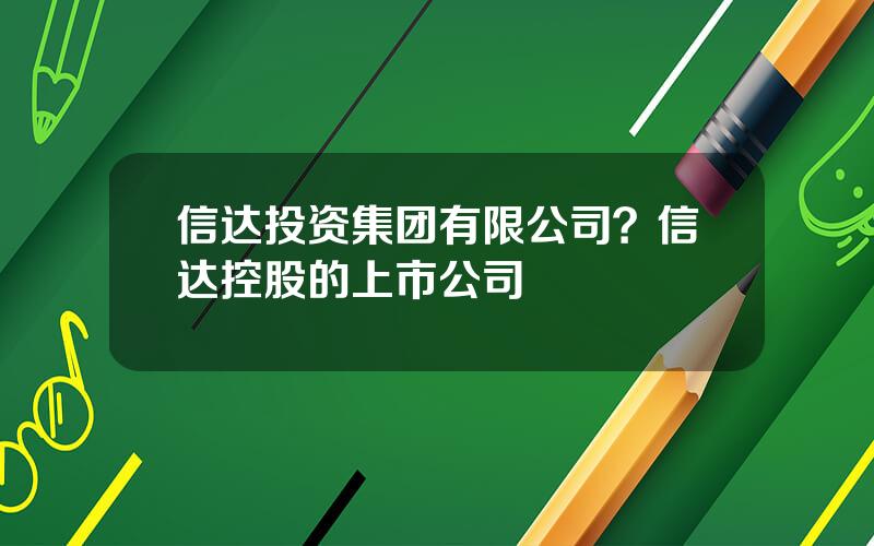 信达投资集团有限公司？信达控股的上市公司