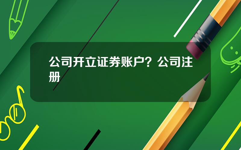 公司开立证券账户？公司注册