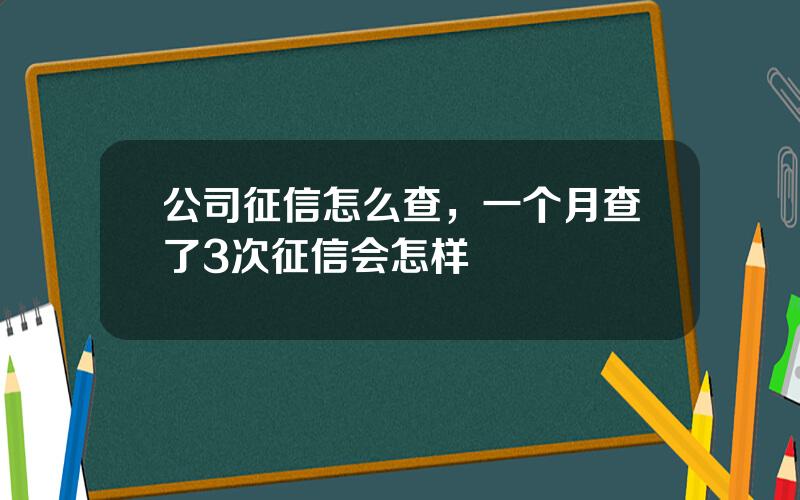 公司征信怎么查，一个月查了3次征信会怎样