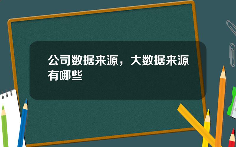 公司数据来源，大数据来源有哪些