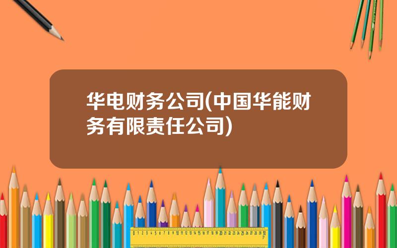 华电财务公司(中国华能财务有限责任公司)