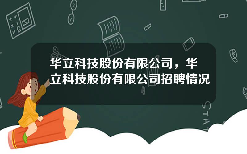 华立科技股份有限公司，华立科技股份有限公司招聘情况