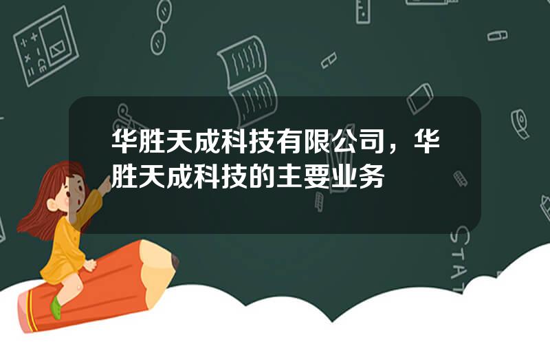 华胜天成科技有限公司，华胜天成科技的主要业务