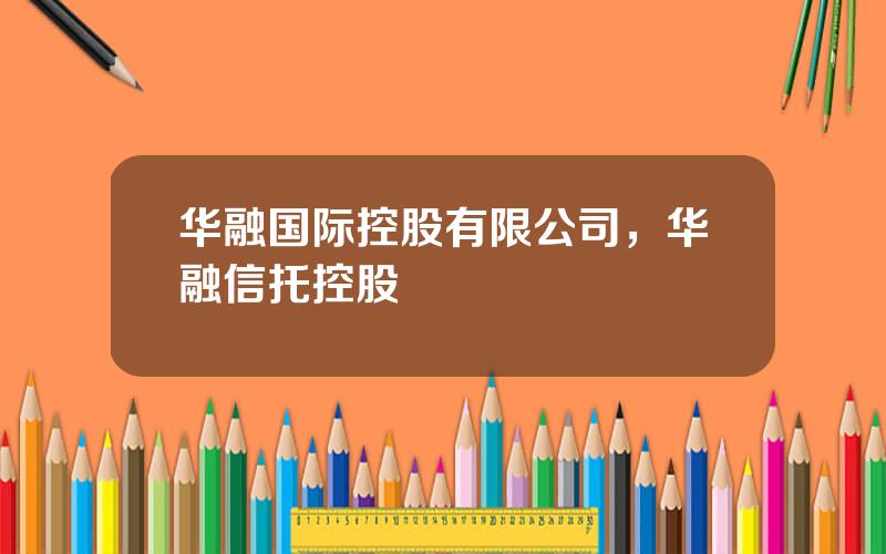 华融国际控股有限公司，华融信托控股