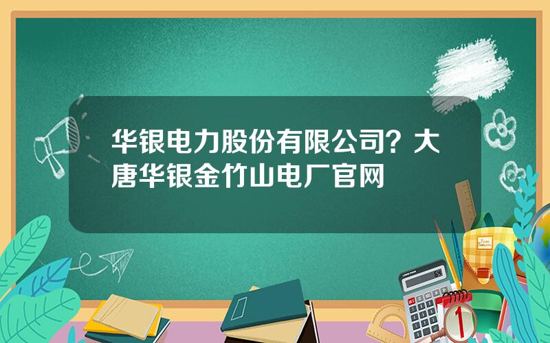 华银电力股份有限公司？大唐华银金竹山电厂官网