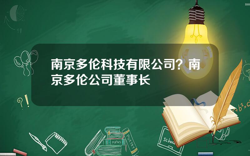 南京多伦科技有限公司？南京多伦公司董事长