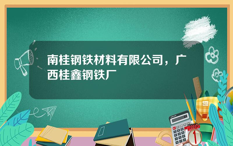 南桂钢铁材料有限公司，广西桂鑫钢铁厂