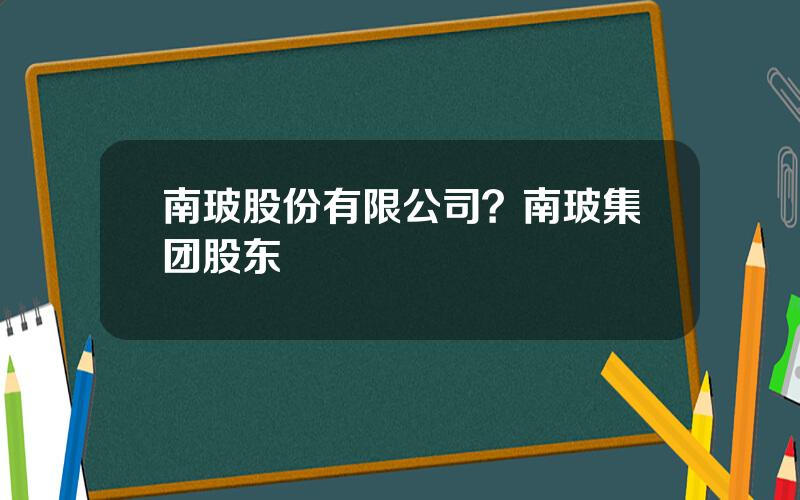 南玻股份有限公司？南玻集团股东