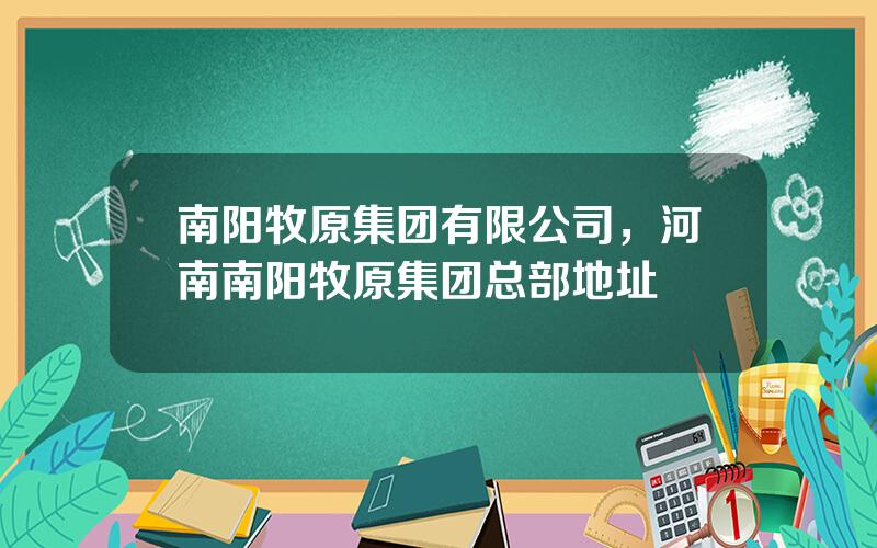 南阳牧原集团有限公司，河南南阳牧原集团总部地址