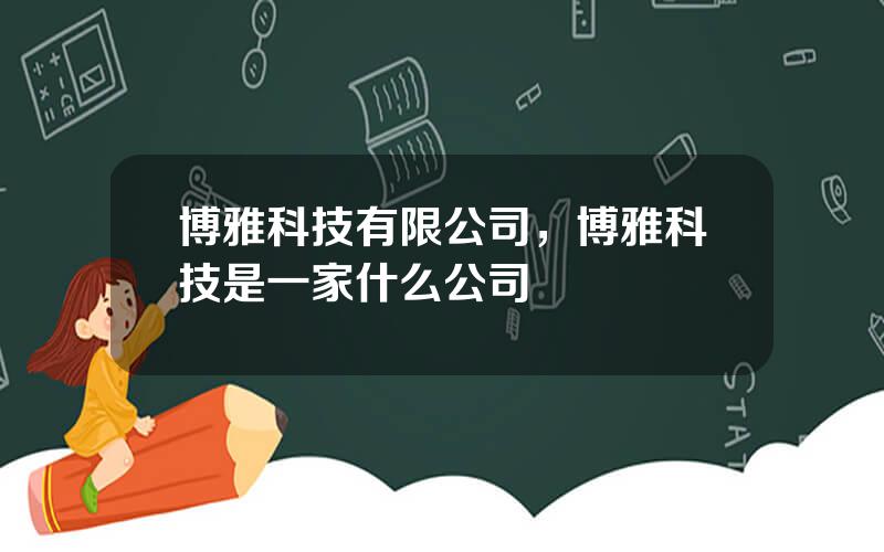 博雅科技有限公司，博雅科技是一家什么公司